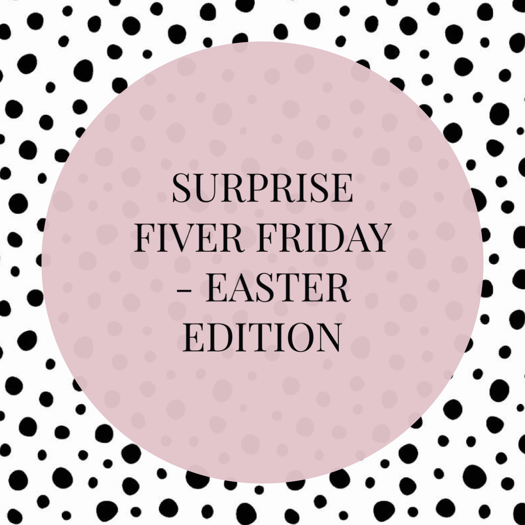 Surprise Fiver Friday - Easter Edition